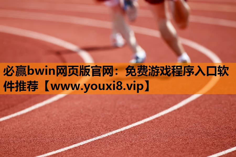 必赢bwin网页版官网：免费游戏程序入口软件推荐