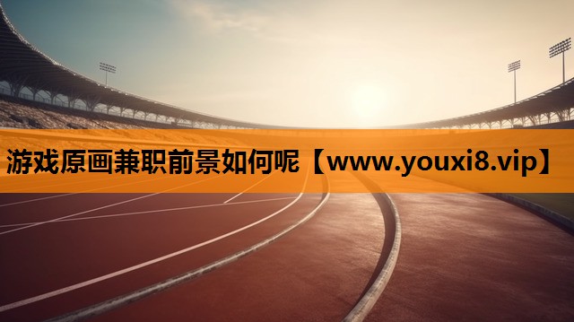 游戏原画兼职前景如何呢